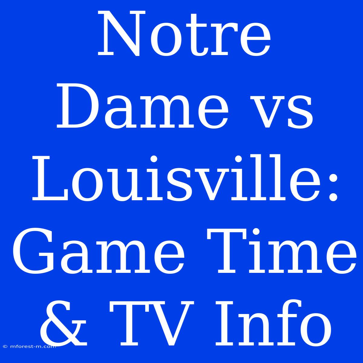 Notre Dame Vs Louisville: Game Time & TV Info