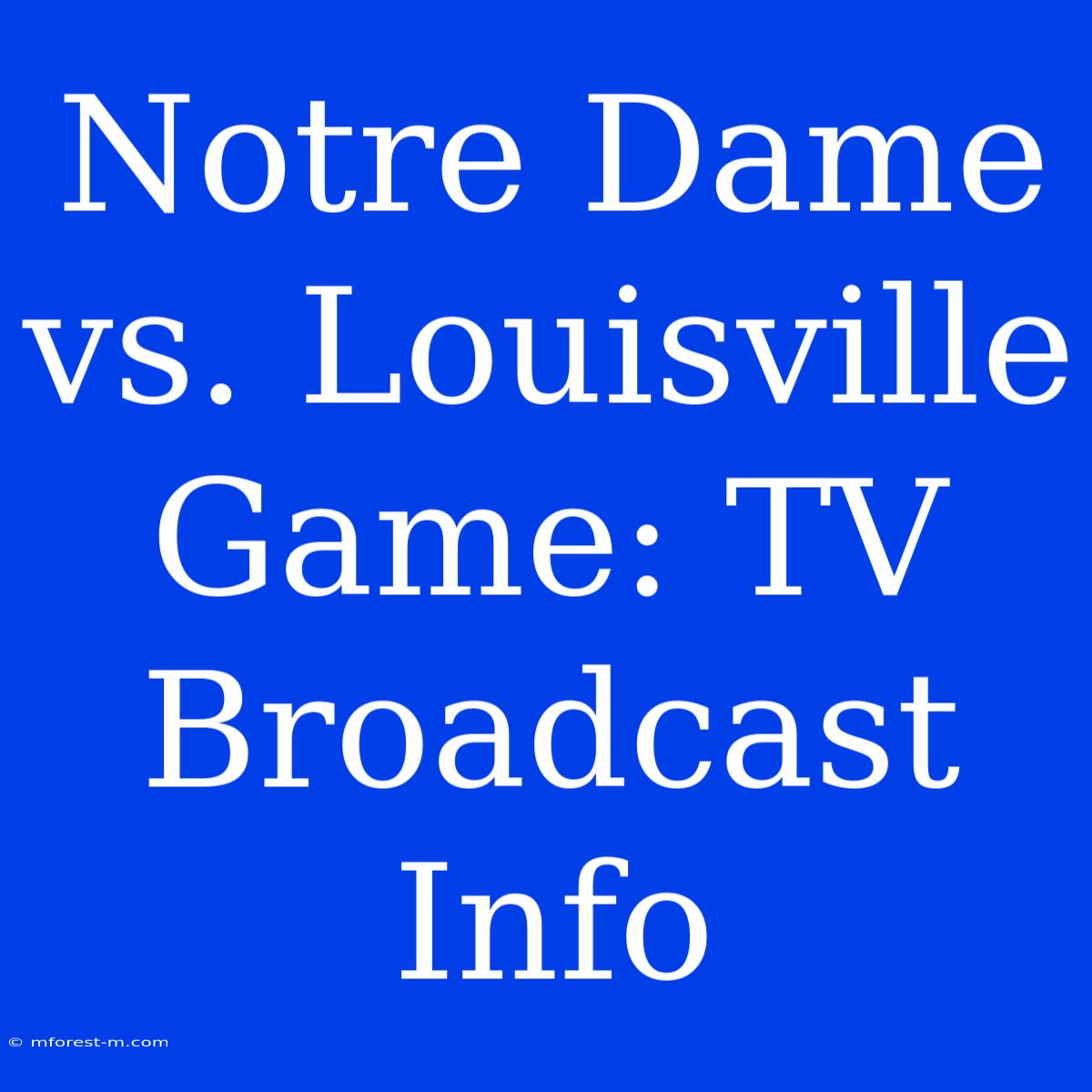 Notre Dame Vs. Louisville Game: TV Broadcast Info 