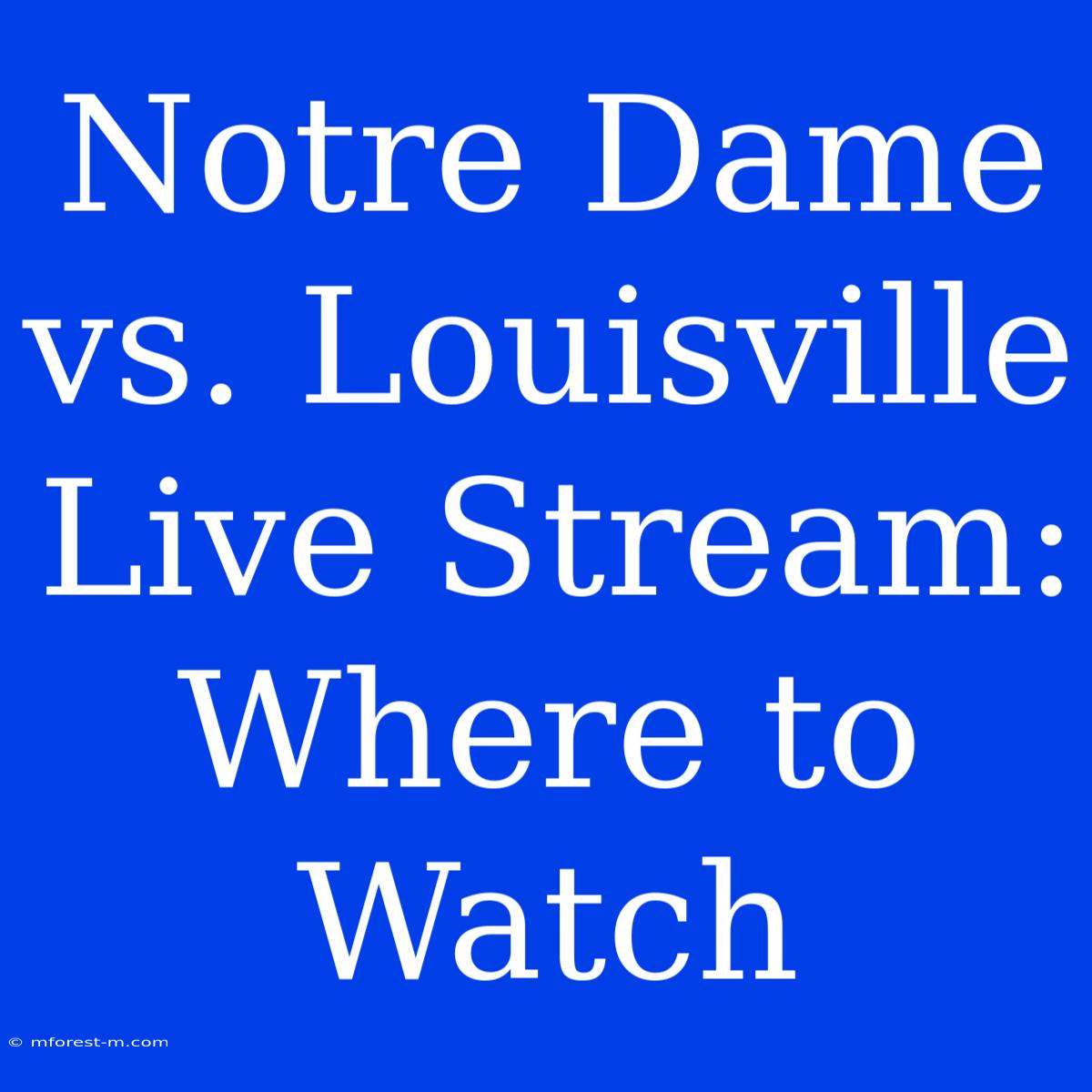 Notre Dame Vs. Louisville Live Stream: Where To Watch