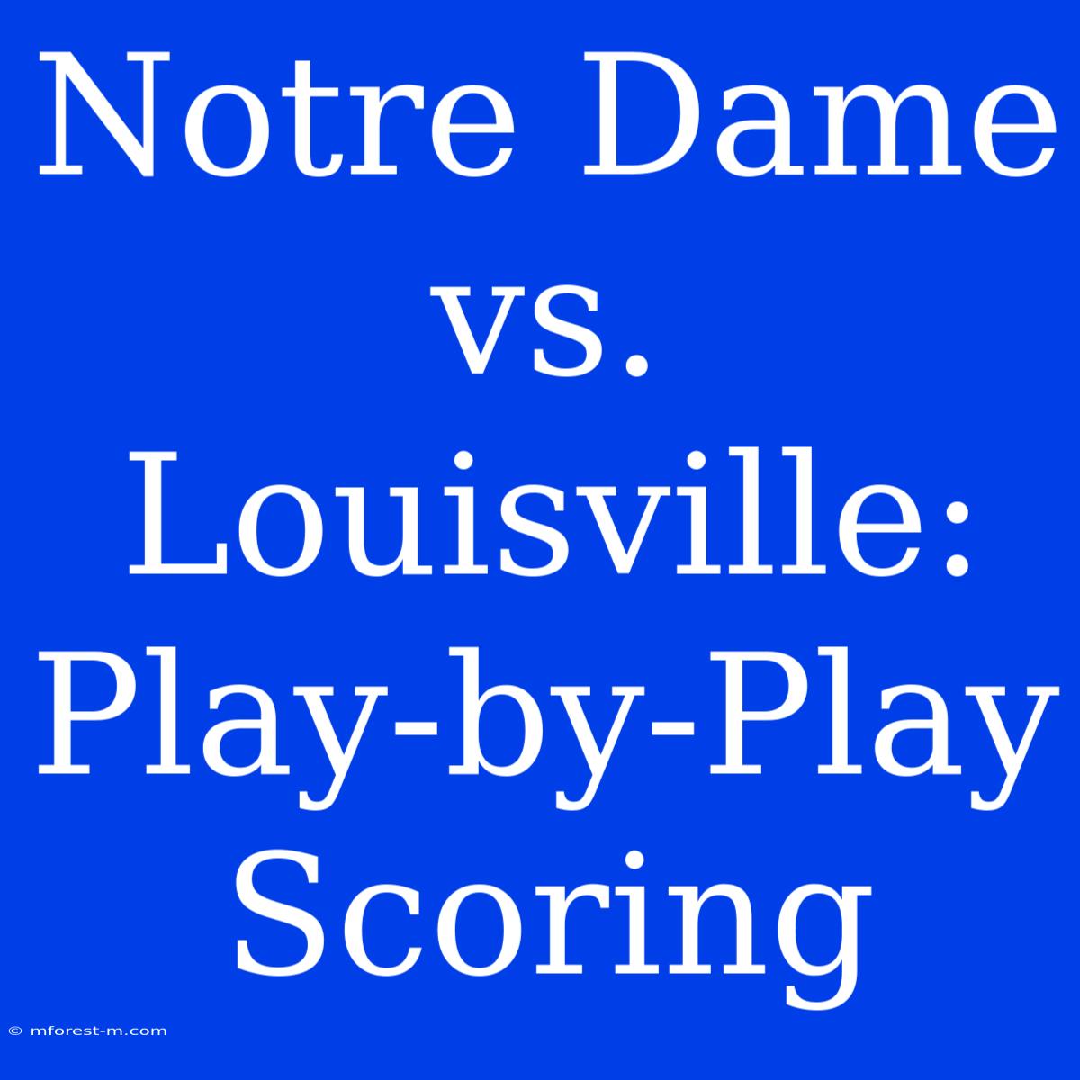 Notre Dame Vs. Louisville: Play-by-Play Scoring