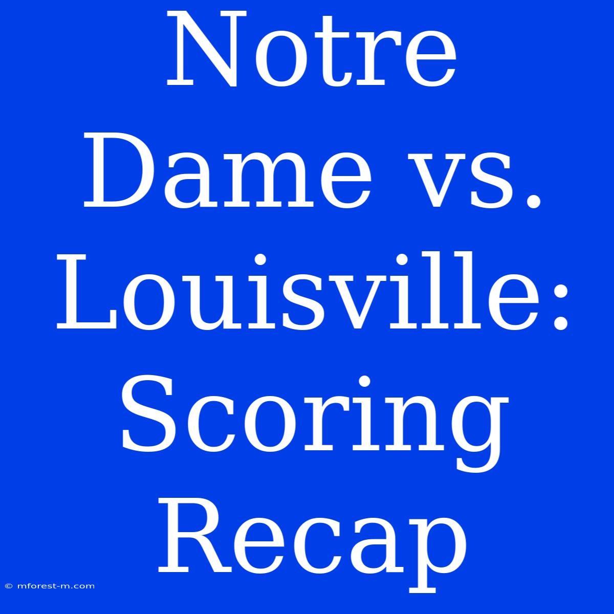 Notre Dame Vs. Louisville: Scoring Recap