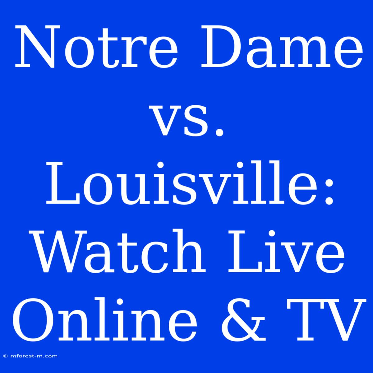 Notre Dame Vs. Louisville: Watch Live Online & TV