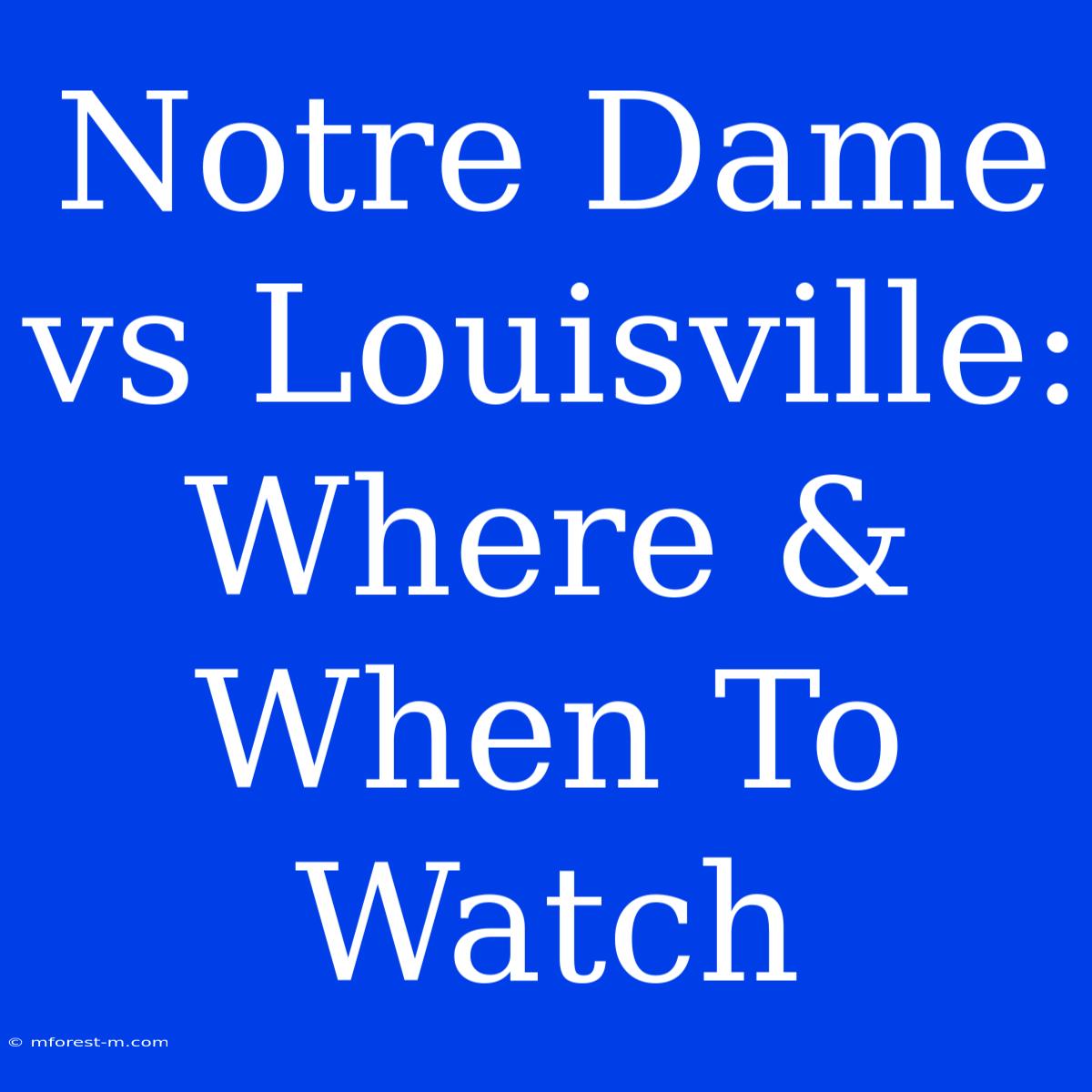 Notre Dame Vs Louisville: Where & When To Watch