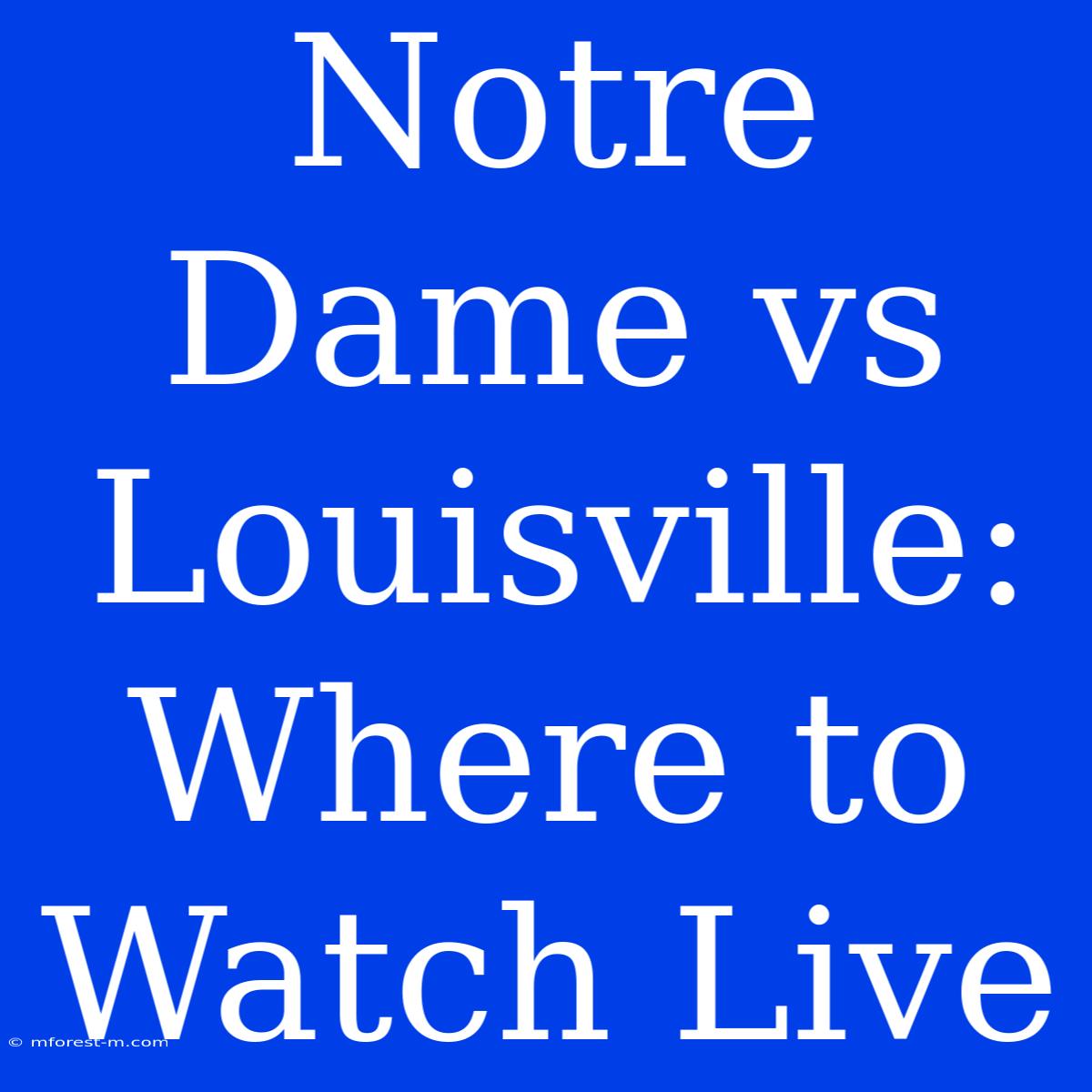 Notre Dame Vs Louisville: Where To Watch Live