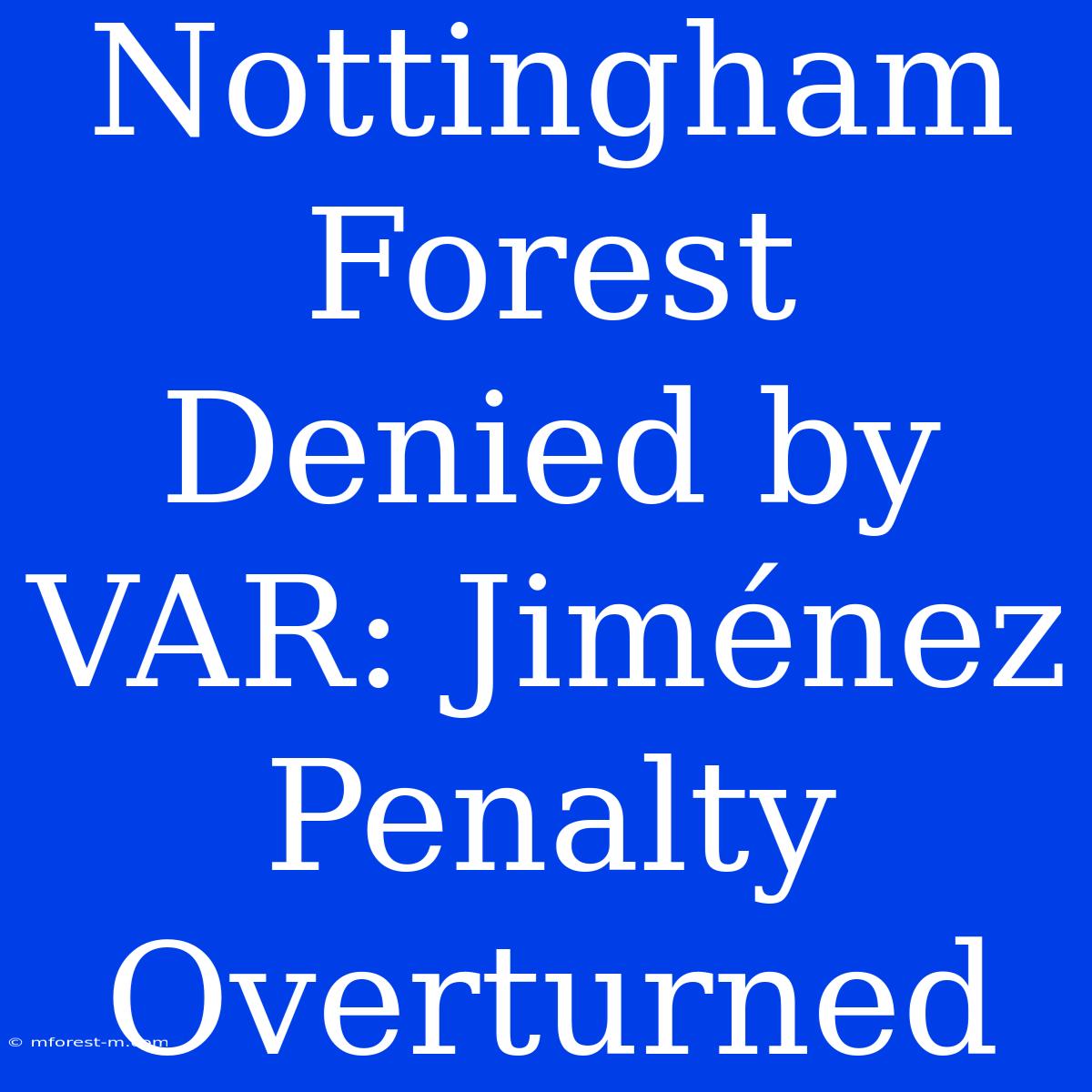 Nottingham Forest Denied By VAR: Jiménez Penalty Overturned 