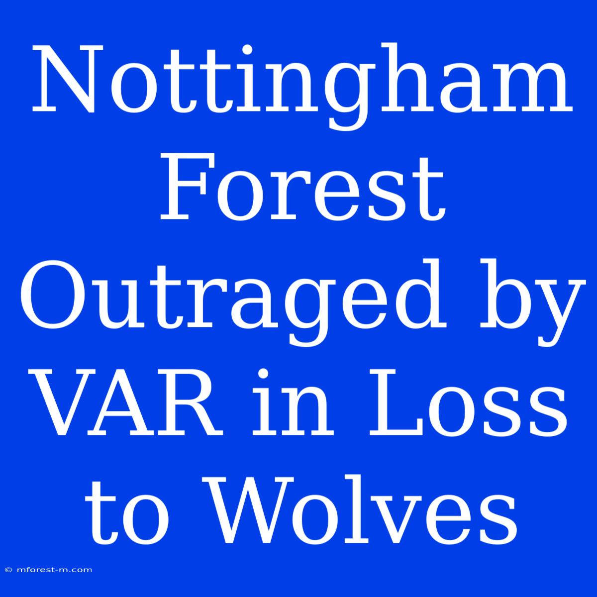 Nottingham Forest Outraged By VAR In Loss To Wolves