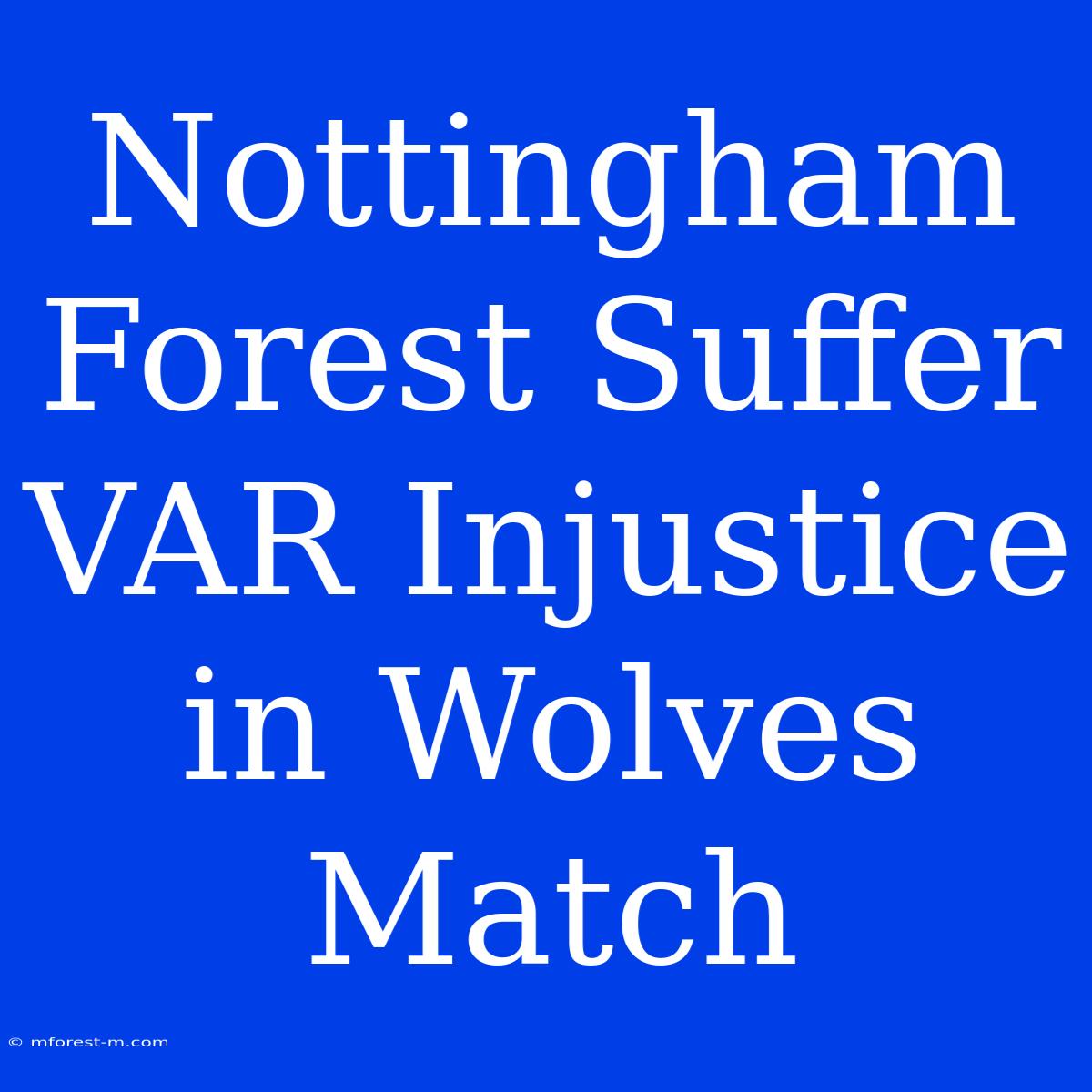 Nottingham Forest Suffer VAR Injustice In Wolves Match 