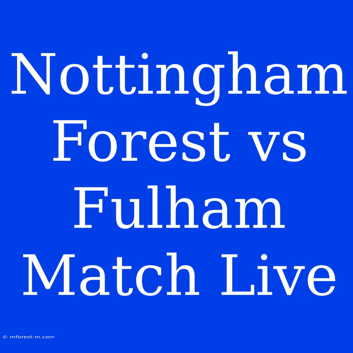 Nottingham Forest Vs Fulham Match Live