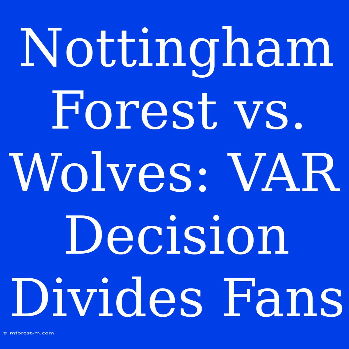 Nottingham Forest Vs. Wolves: VAR Decision Divides Fans