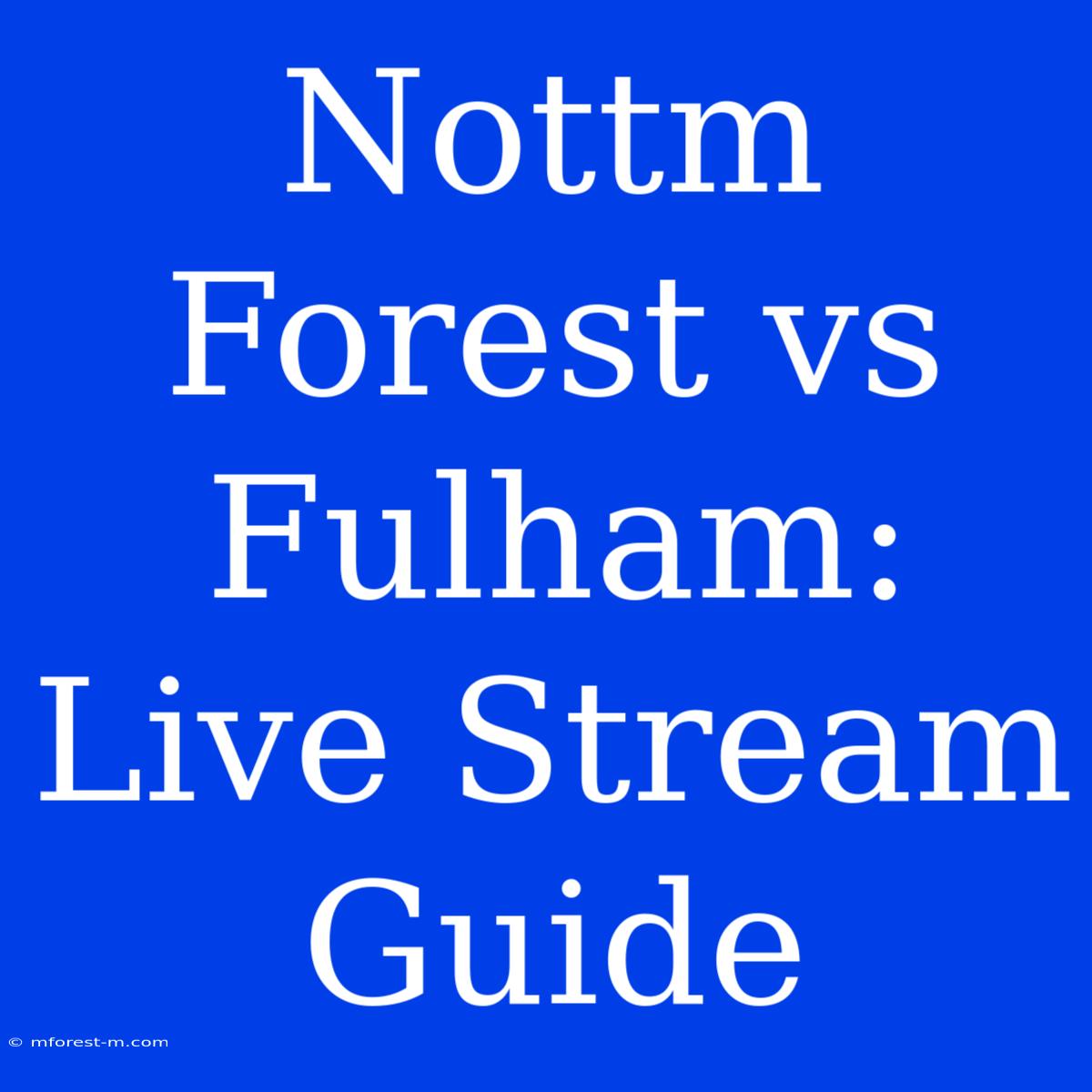 Nottm Forest Vs Fulham: Live Stream Guide