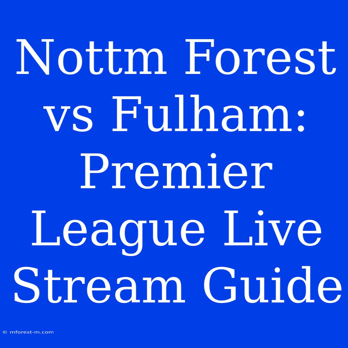 Nottm Forest Vs Fulham: Premier League Live Stream Guide