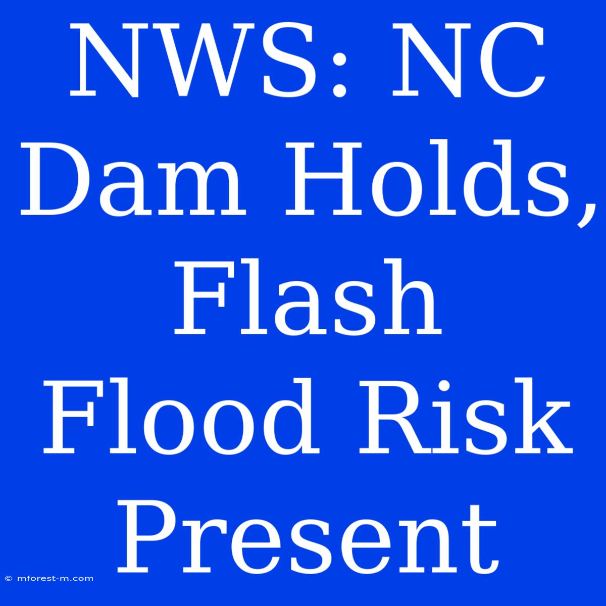 NWS: NC Dam Holds, Flash Flood Risk Present