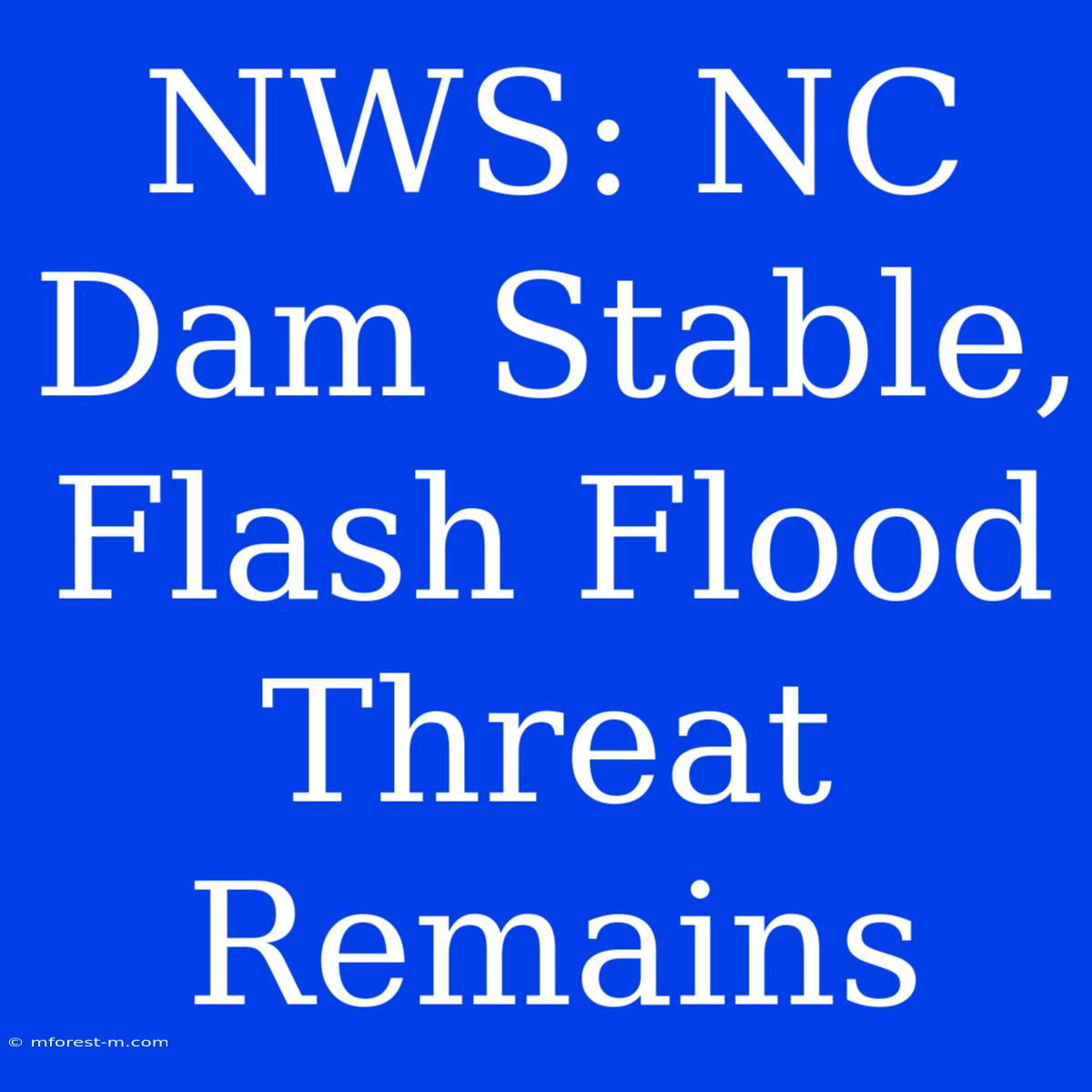 NWS: NC Dam Stable, Flash Flood Threat Remains