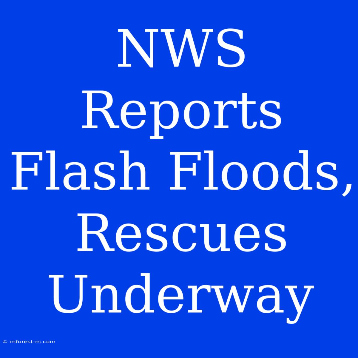 NWS Reports Flash Floods, Rescues Underway