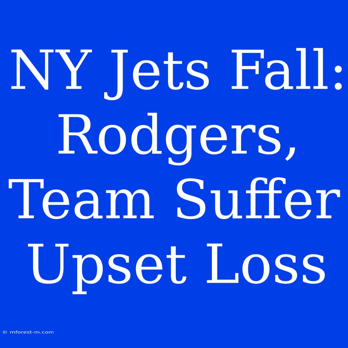 NY Jets Fall: Rodgers, Team Suffer Upset Loss