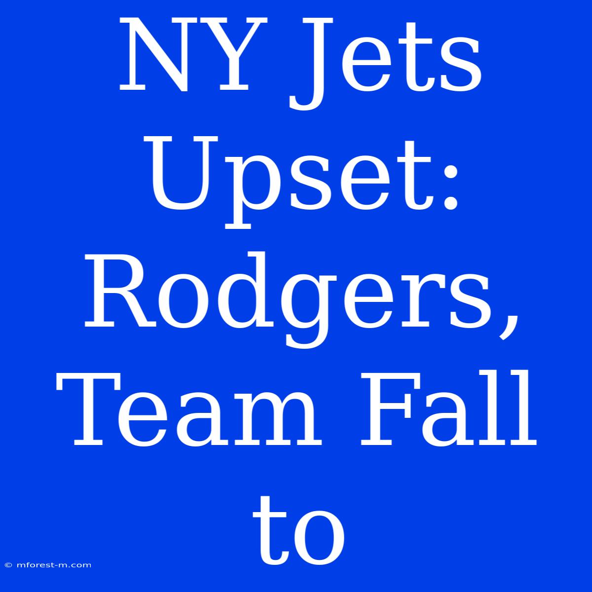 NY Jets Upset: Rodgers, Team Fall To 