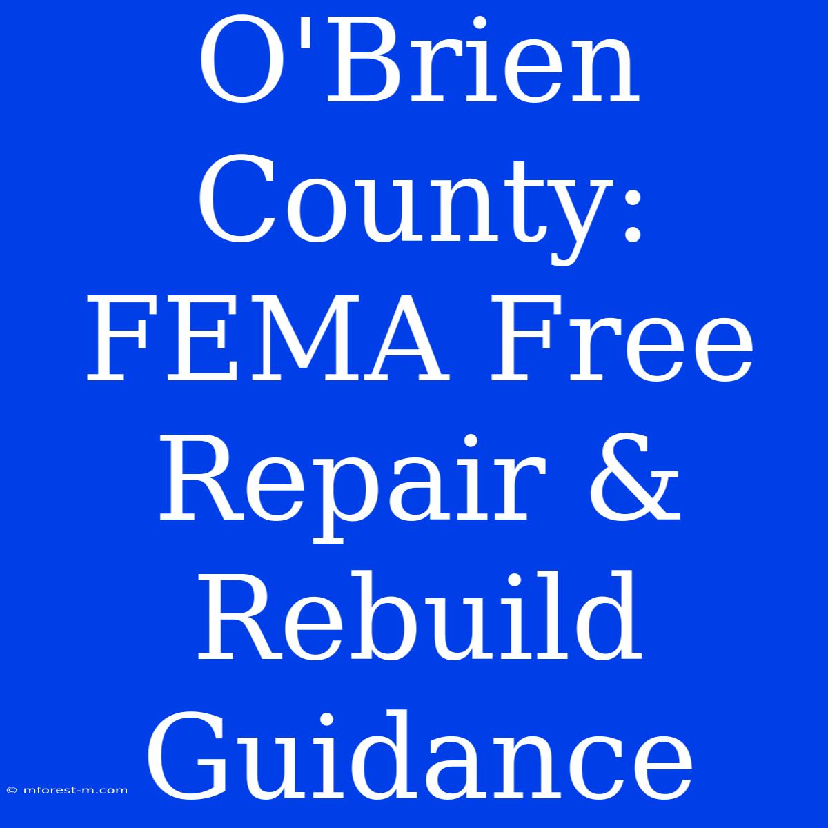 O'Brien County: FEMA Free Repair & Rebuild Guidance