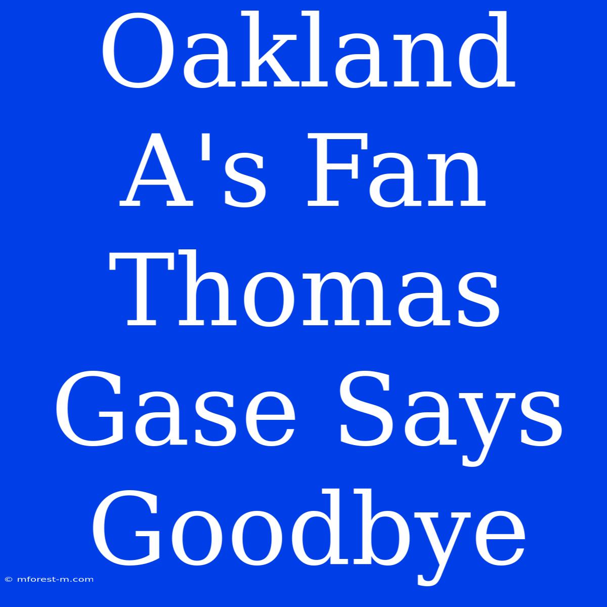 Oakland A's Fan Thomas Gase Says Goodbye