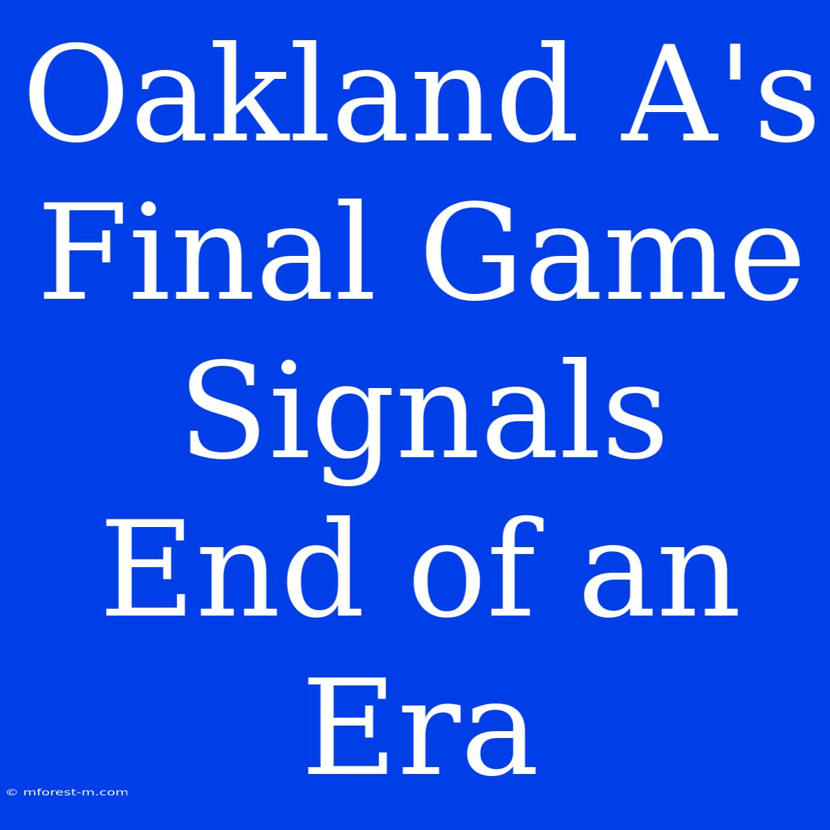 Oakland A's Final Game Signals End Of An Era