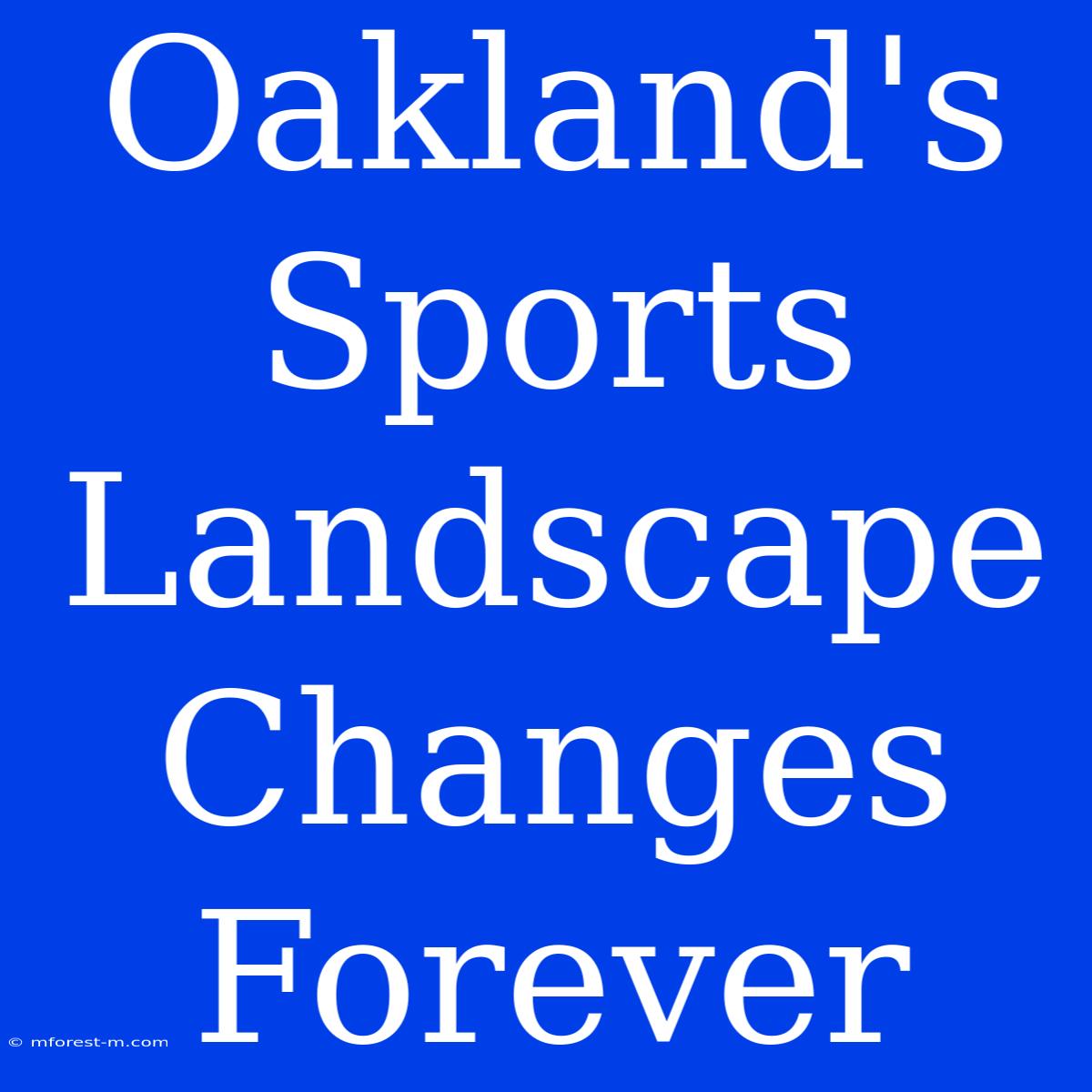 Oakland's Sports Landscape Changes Forever