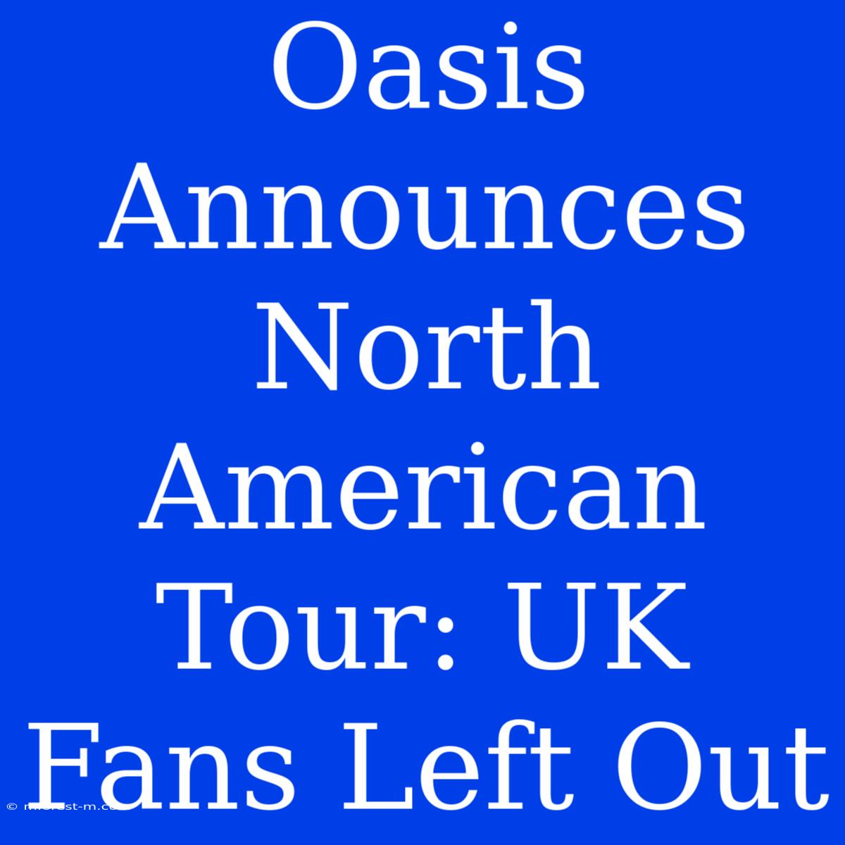 Oasis Announces North American Tour: UK Fans Left Out