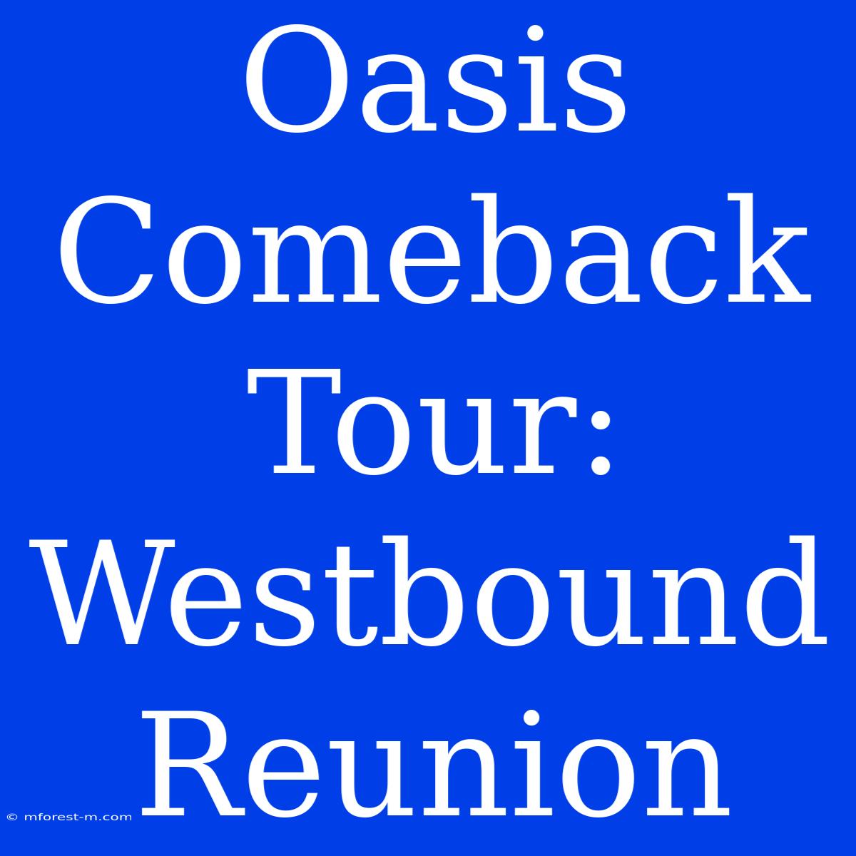 Oasis Comeback Tour: Westbound Reunion