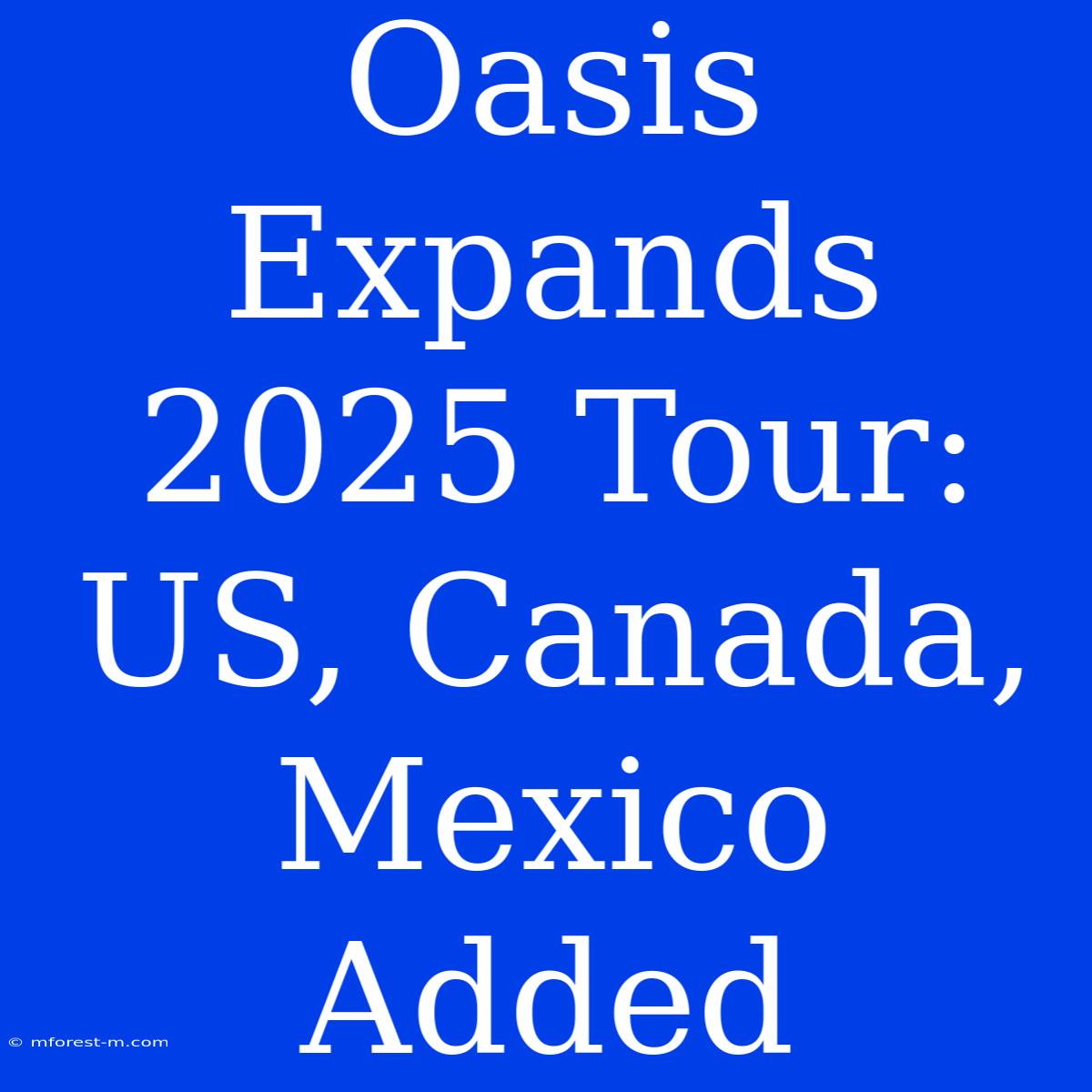 Oasis Expands 2025 Tour: US, Canada, Mexico Added