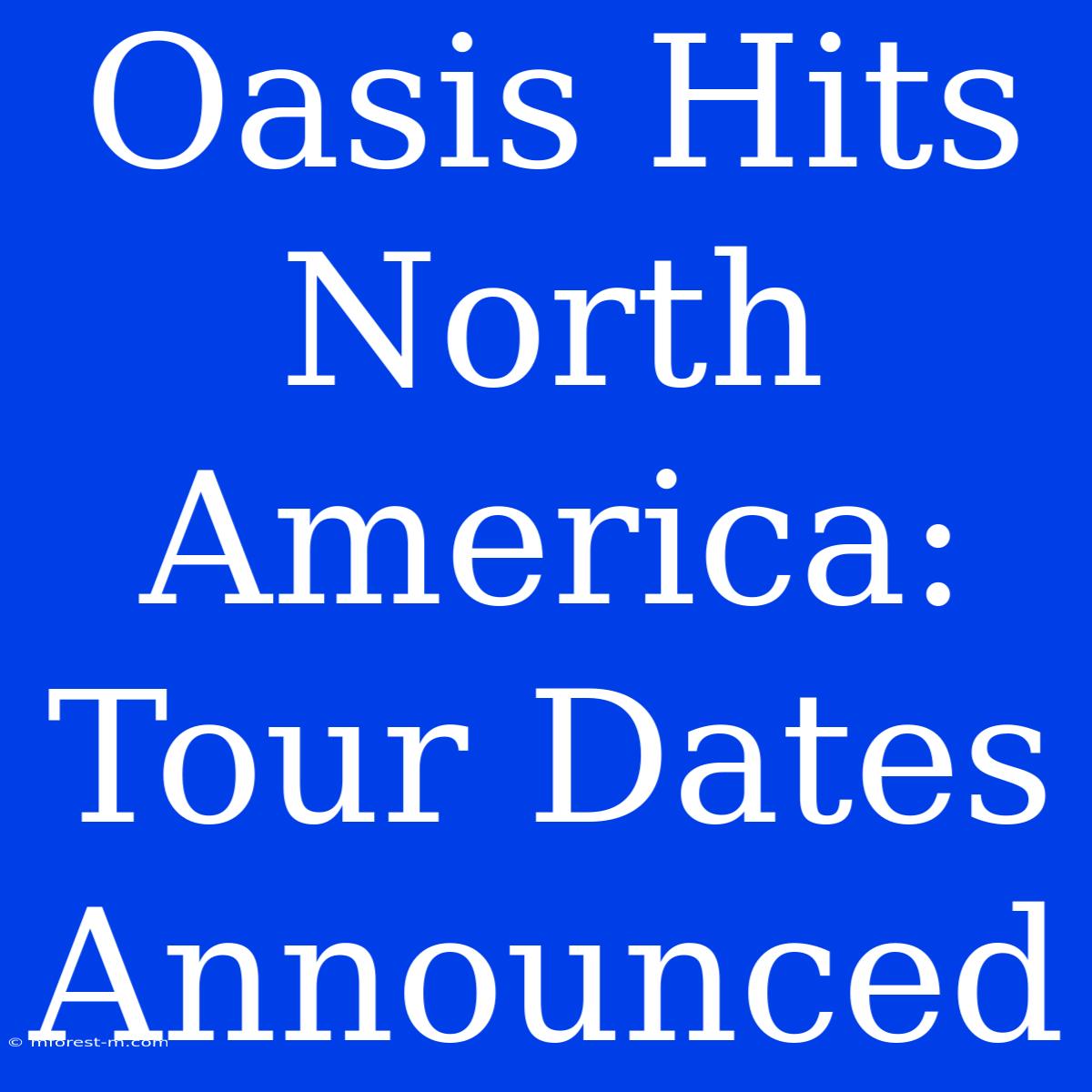 Oasis Hits North America: Tour Dates Announced