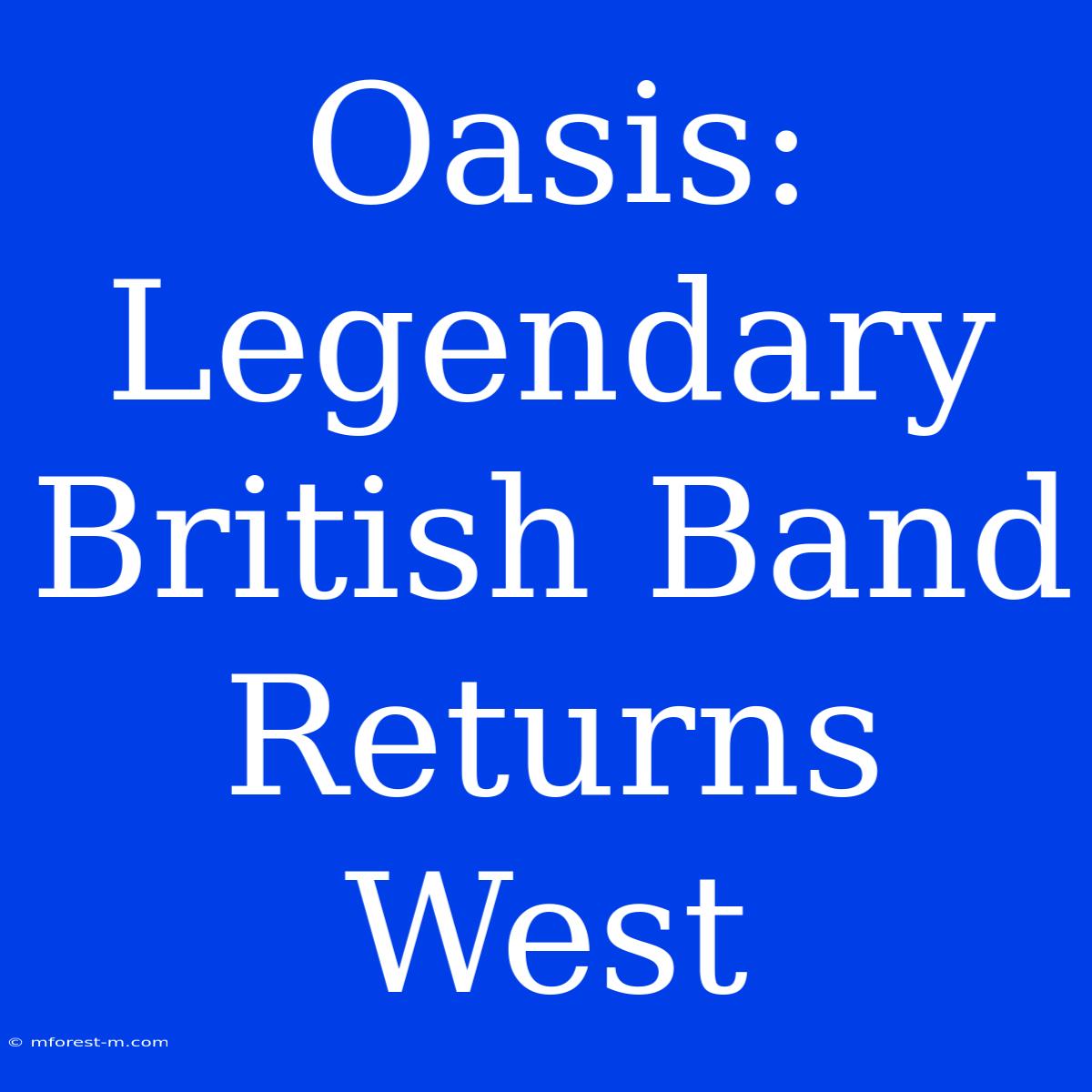 Oasis: Legendary British Band Returns West