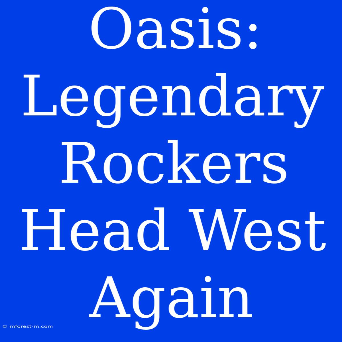 Oasis: Legendary Rockers Head West Again