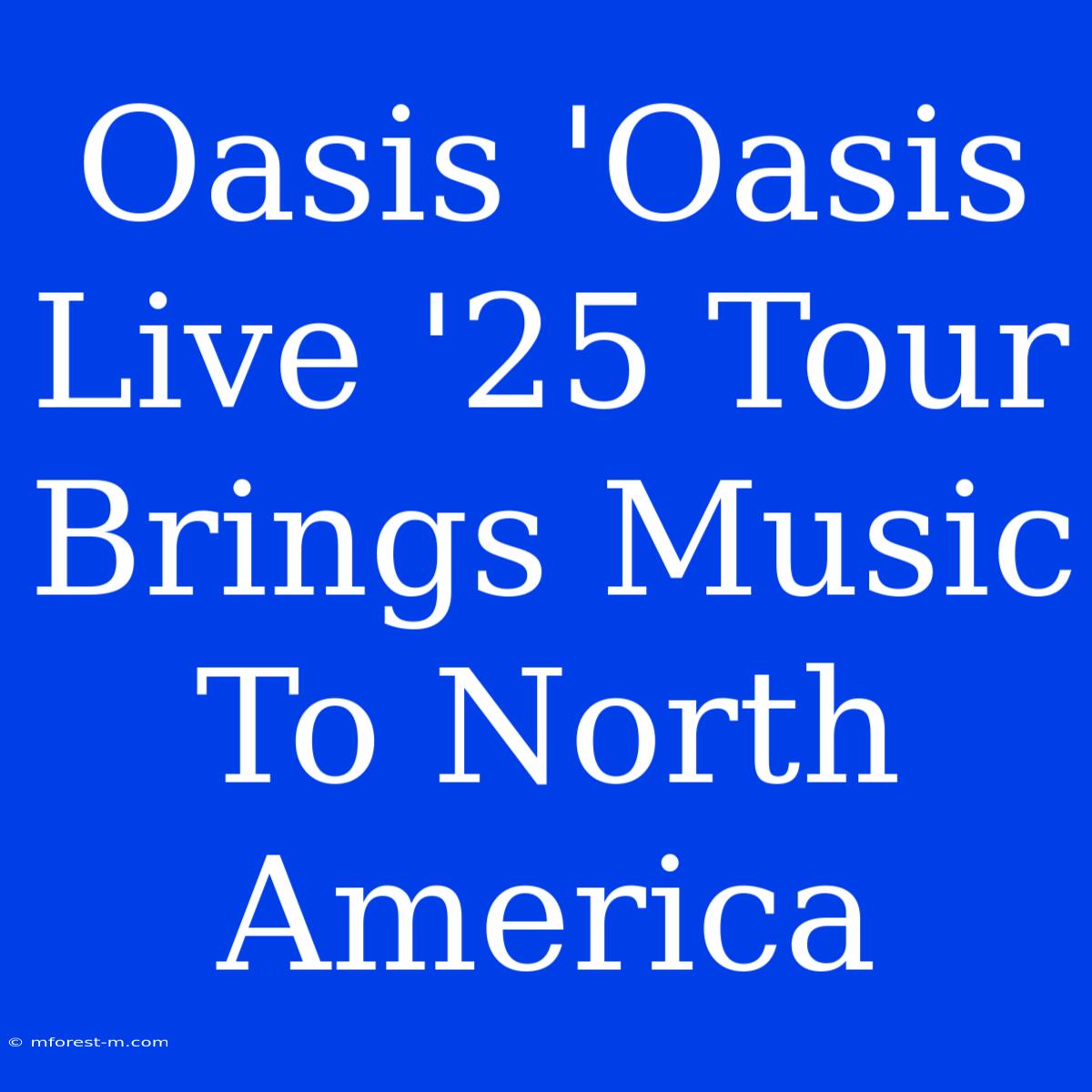 Oasis 'Oasis Live '25 Tour Brings Music To North America 