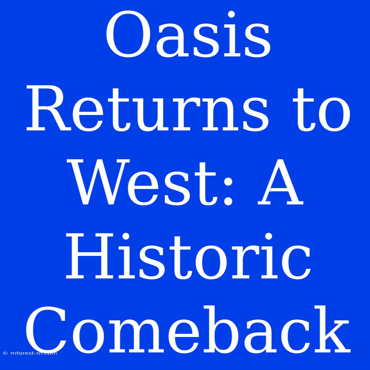 Oasis Returns To West: A Historic Comeback