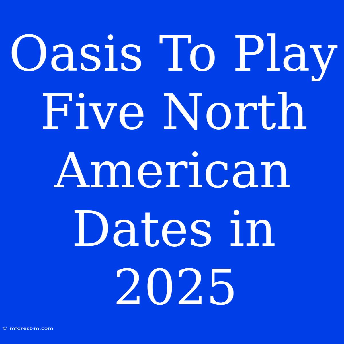 Oasis To Play Five North American Dates In 2025