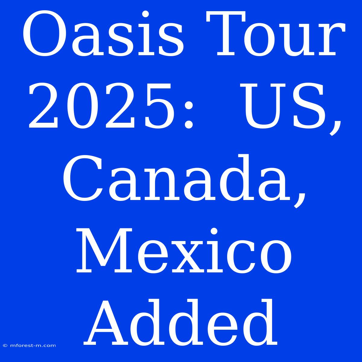 Oasis Tour 2025:  US, Canada, Mexico Added