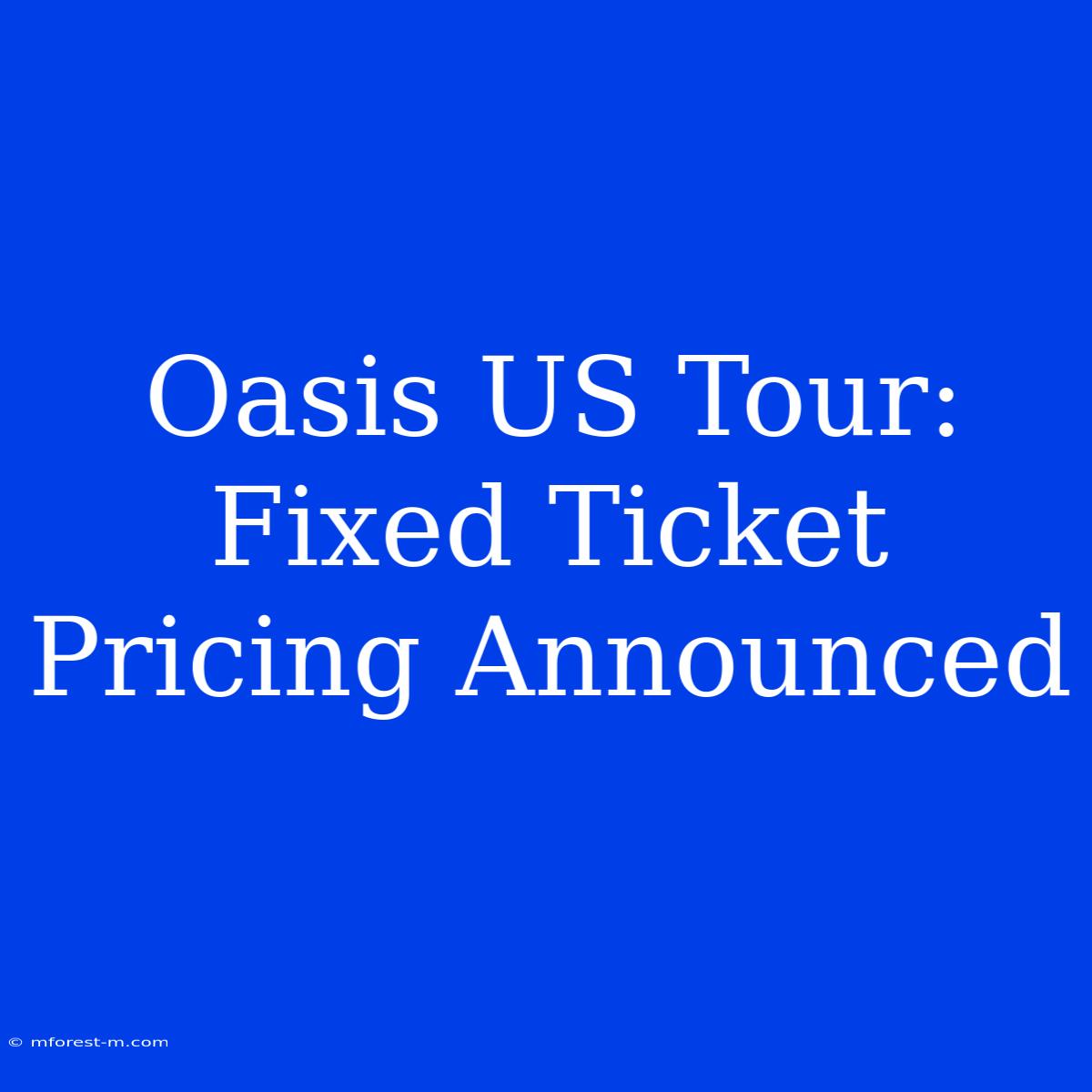 Oasis US Tour: Fixed Ticket Pricing Announced