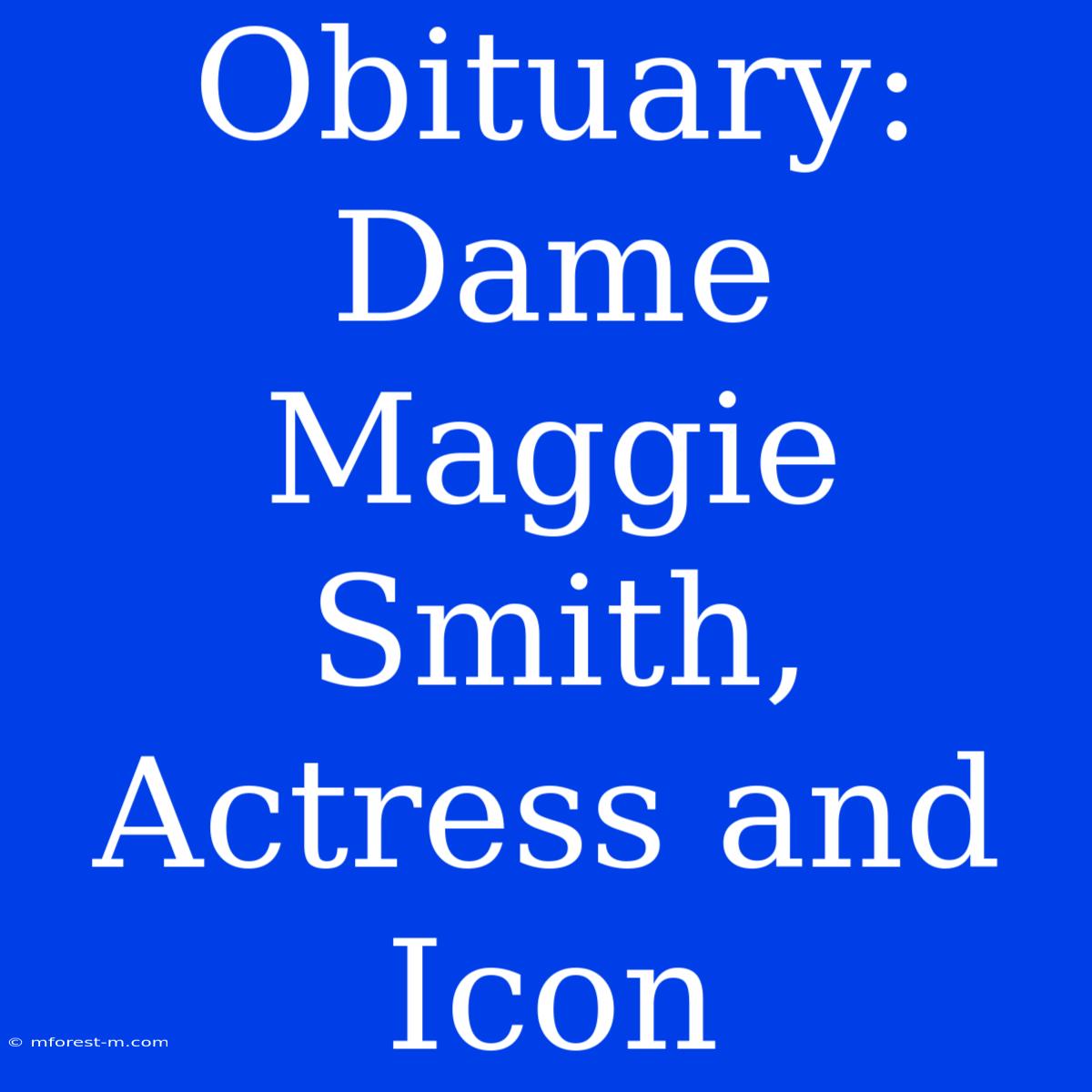 Obituary: Dame Maggie Smith, Actress And Icon