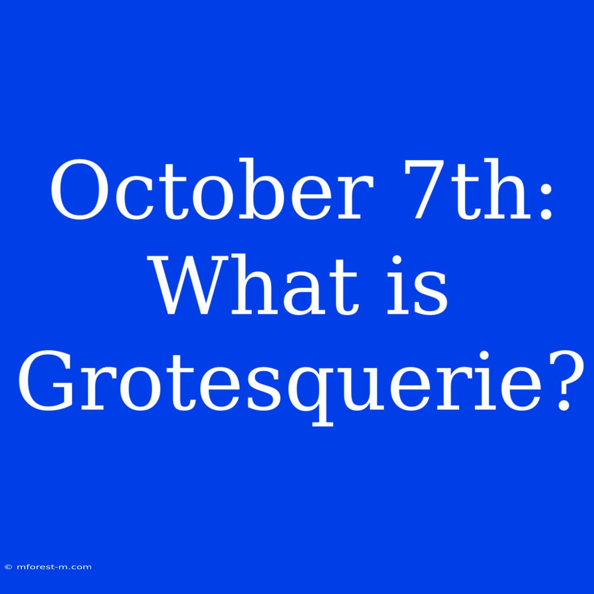 October 7th: What Is Grotesquerie? 