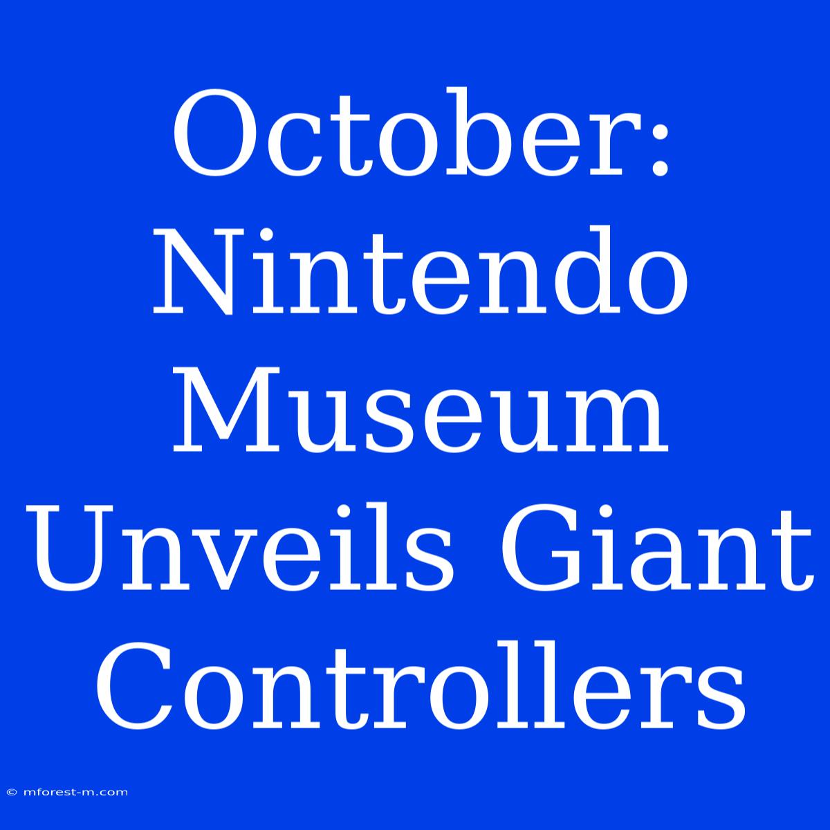 October: Nintendo Museum Unveils Giant Controllers