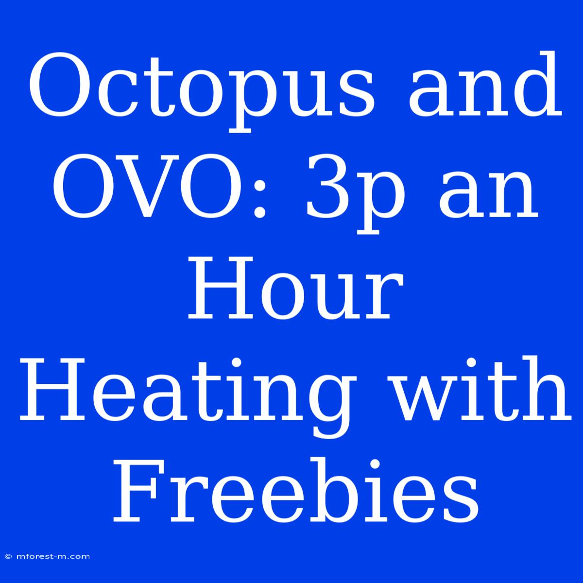 Octopus And OVO: 3p An Hour Heating With Freebies