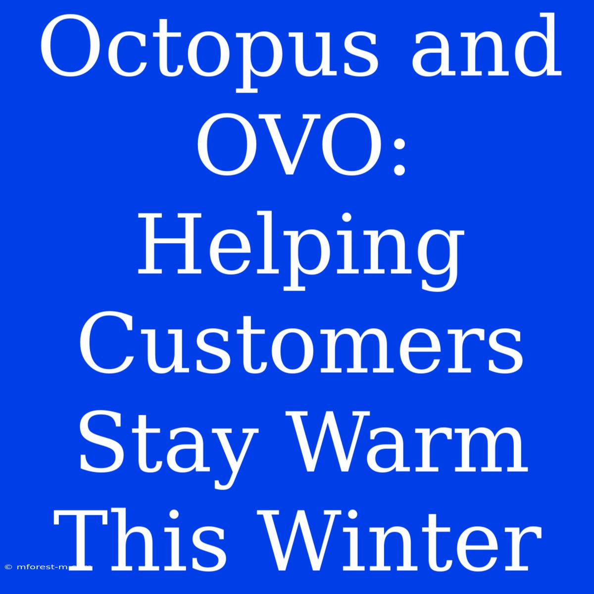 Octopus And OVO: Helping Customers Stay Warm This Winter