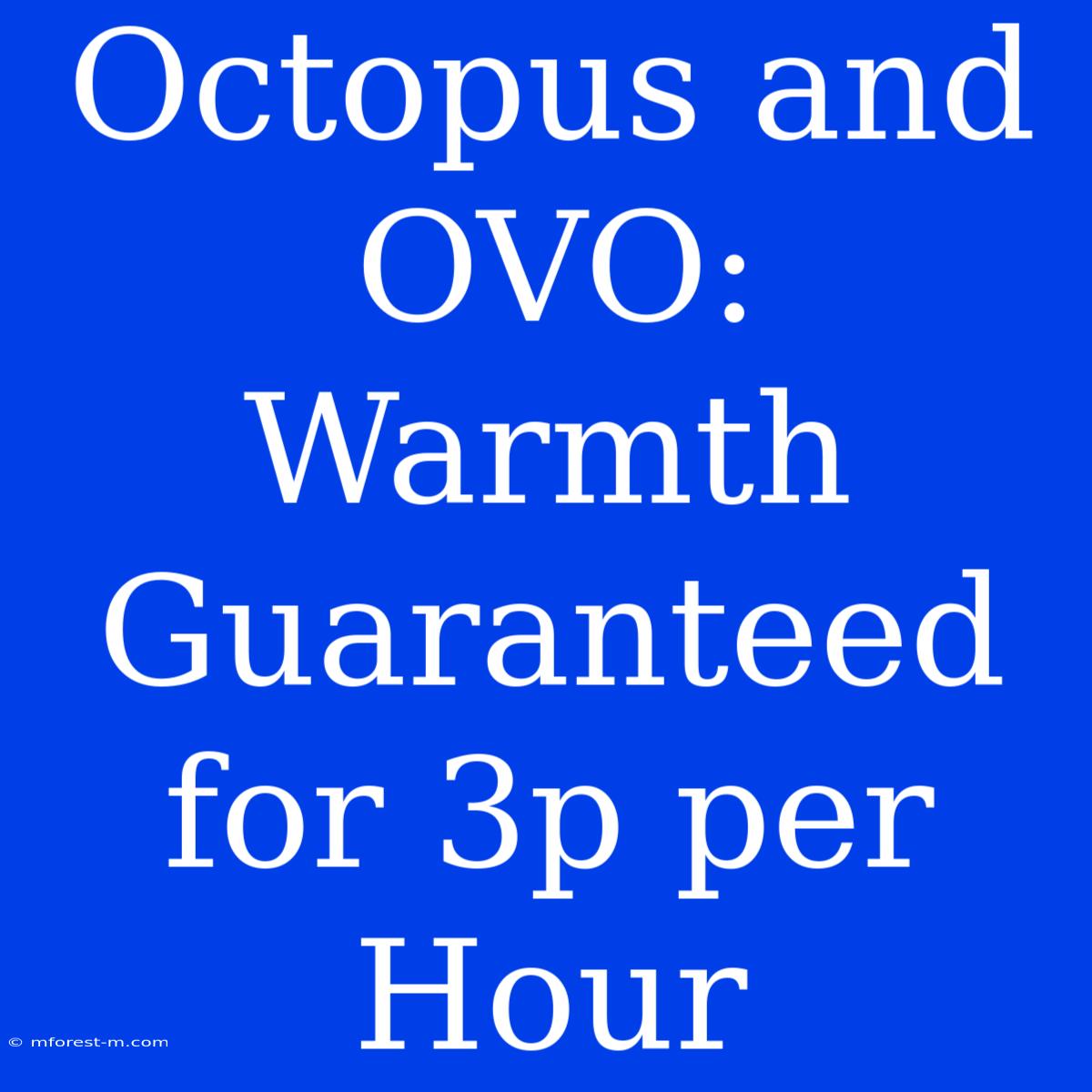 Octopus And OVO: Warmth Guaranteed For 3p Per Hour