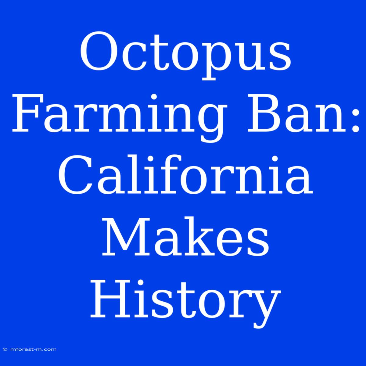 Octopus Farming Ban: California Makes History 