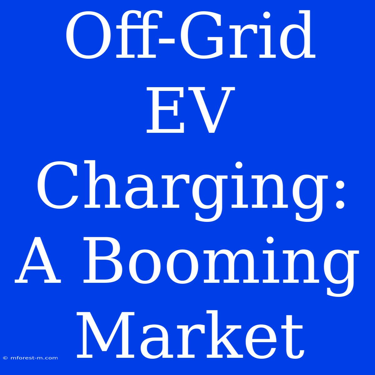 Off-Grid EV Charging: A Booming Market