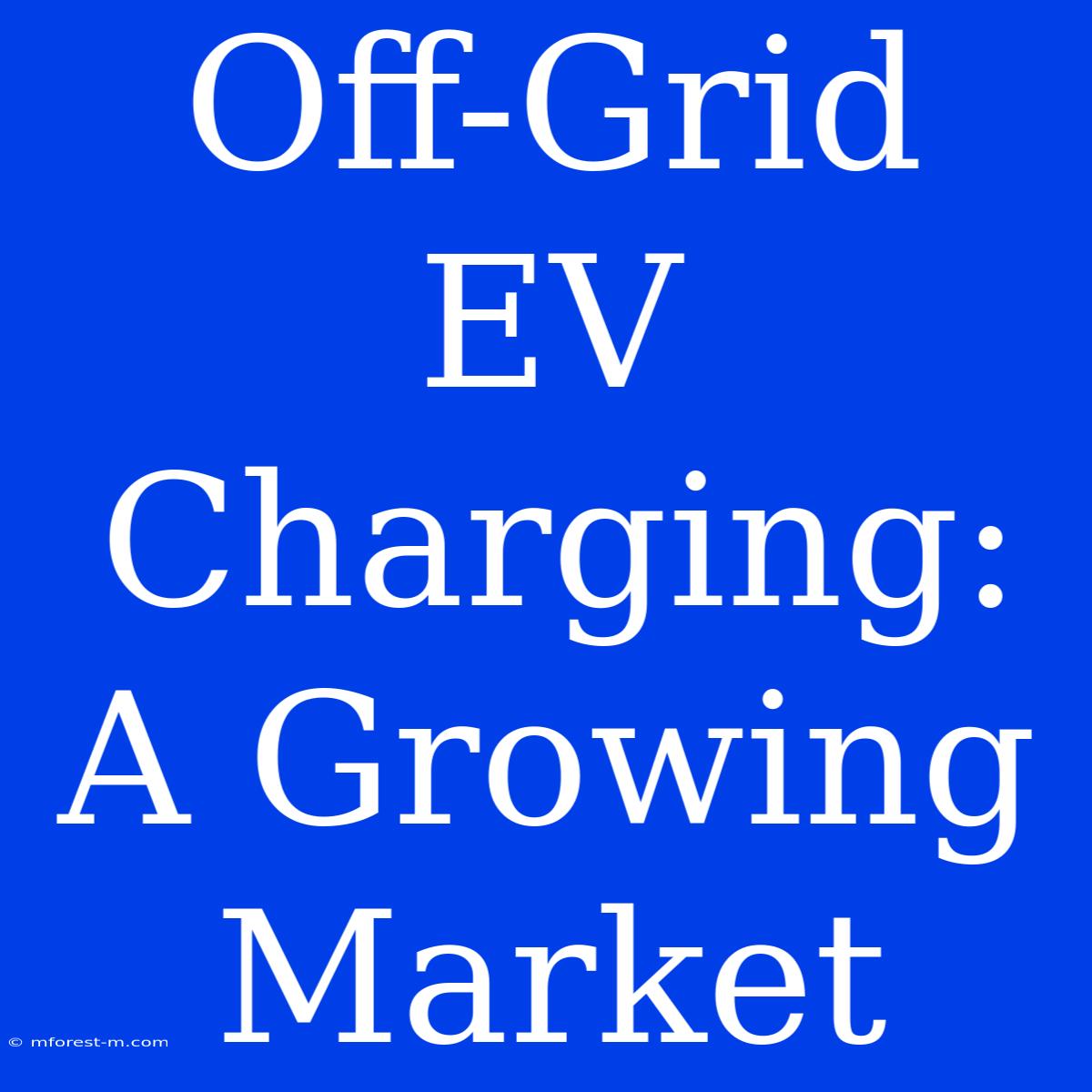 Off-Grid EV Charging: A Growing Market