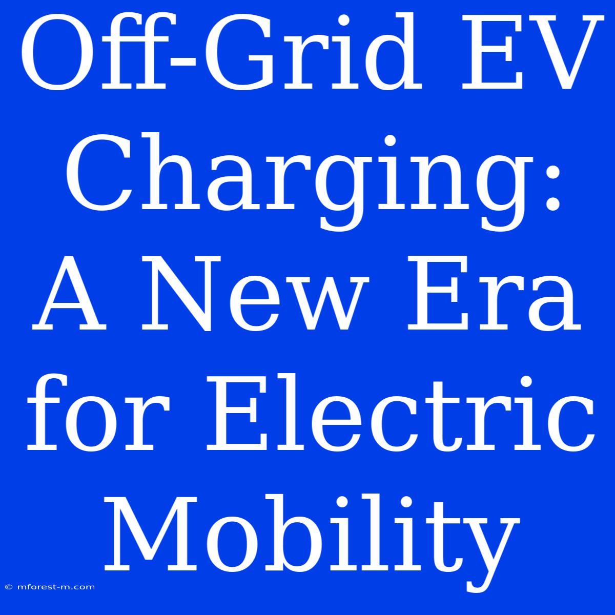 Off-Grid EV Charging: A New Era For Electric Mobility 