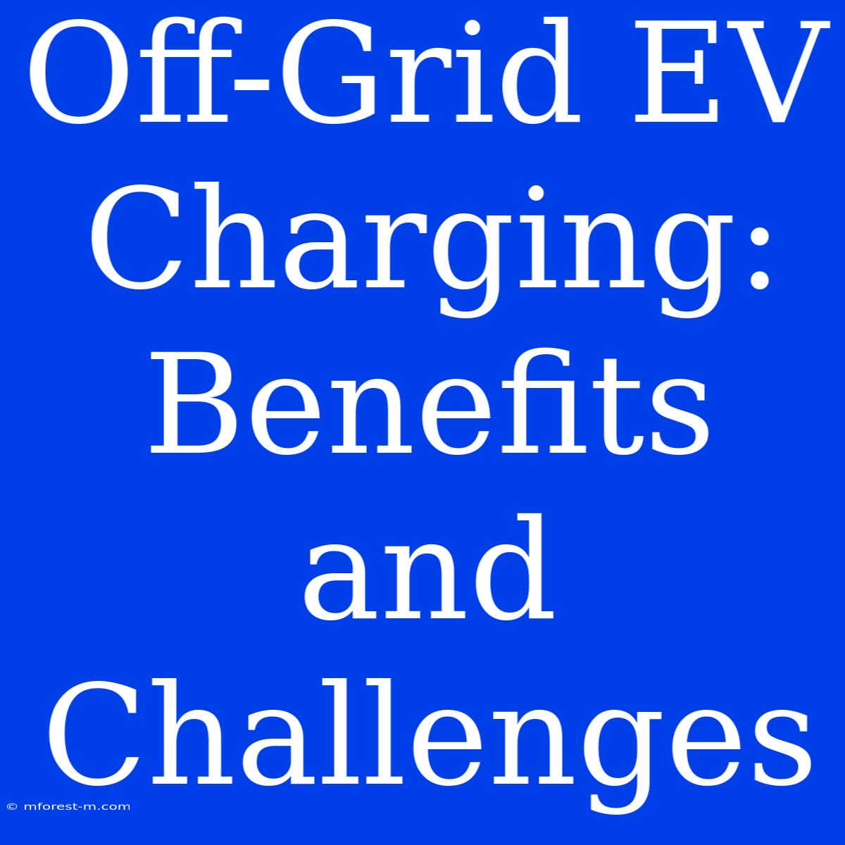 Off-Grid EV Charging: Benefits And Challenges