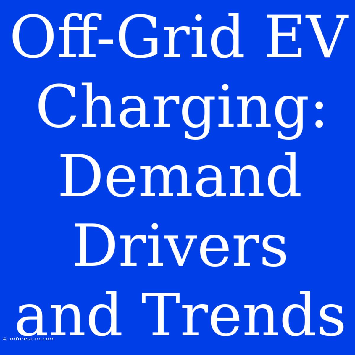 Off-Grid EV Charging: Demand Drivers And Trends