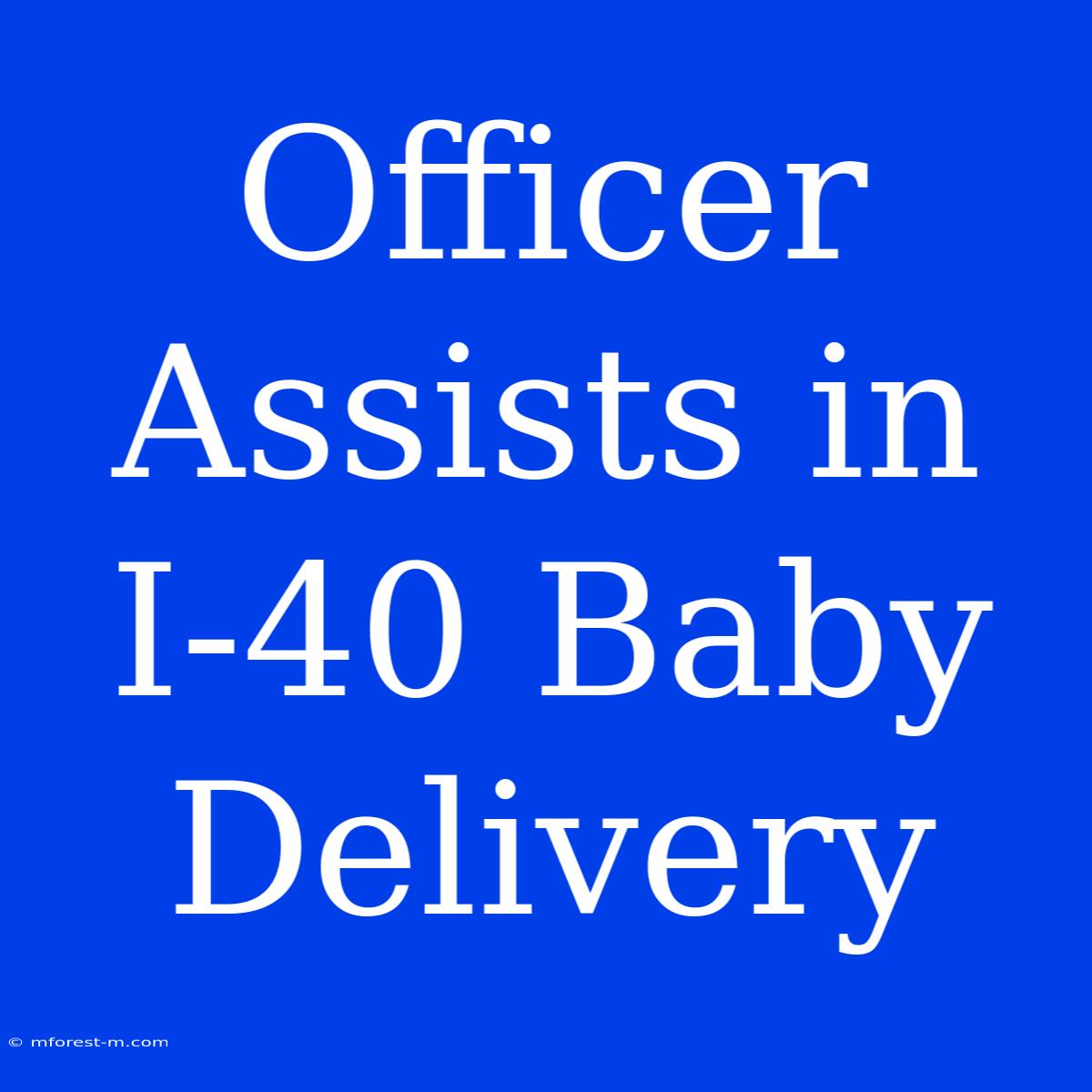 Officer Assists In I-40 Baby Delivery