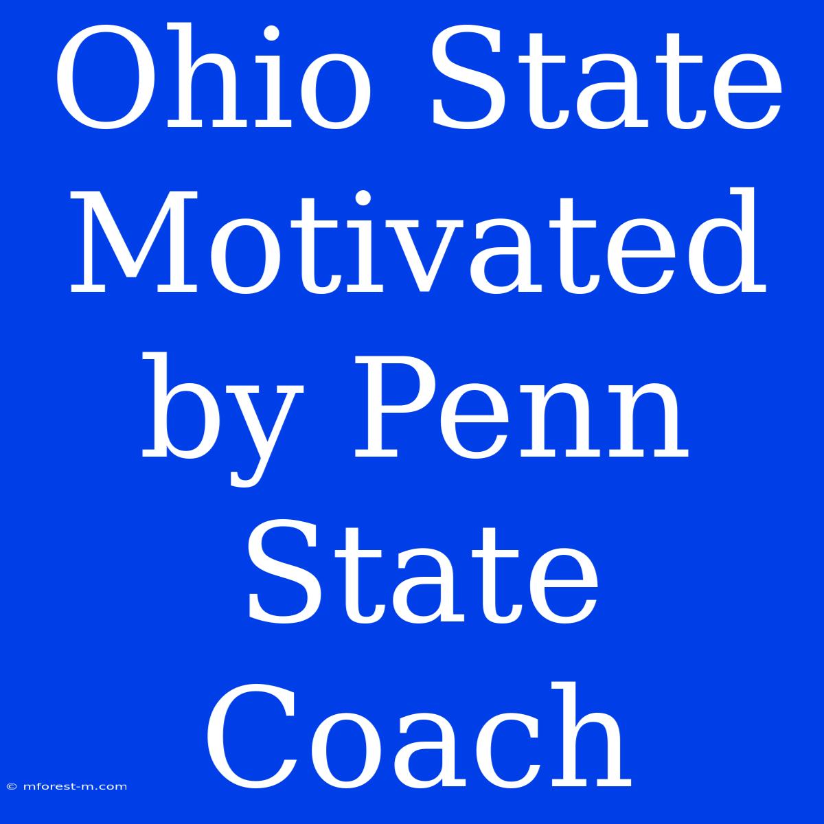 Ohio State Motivated By Penn State Coach