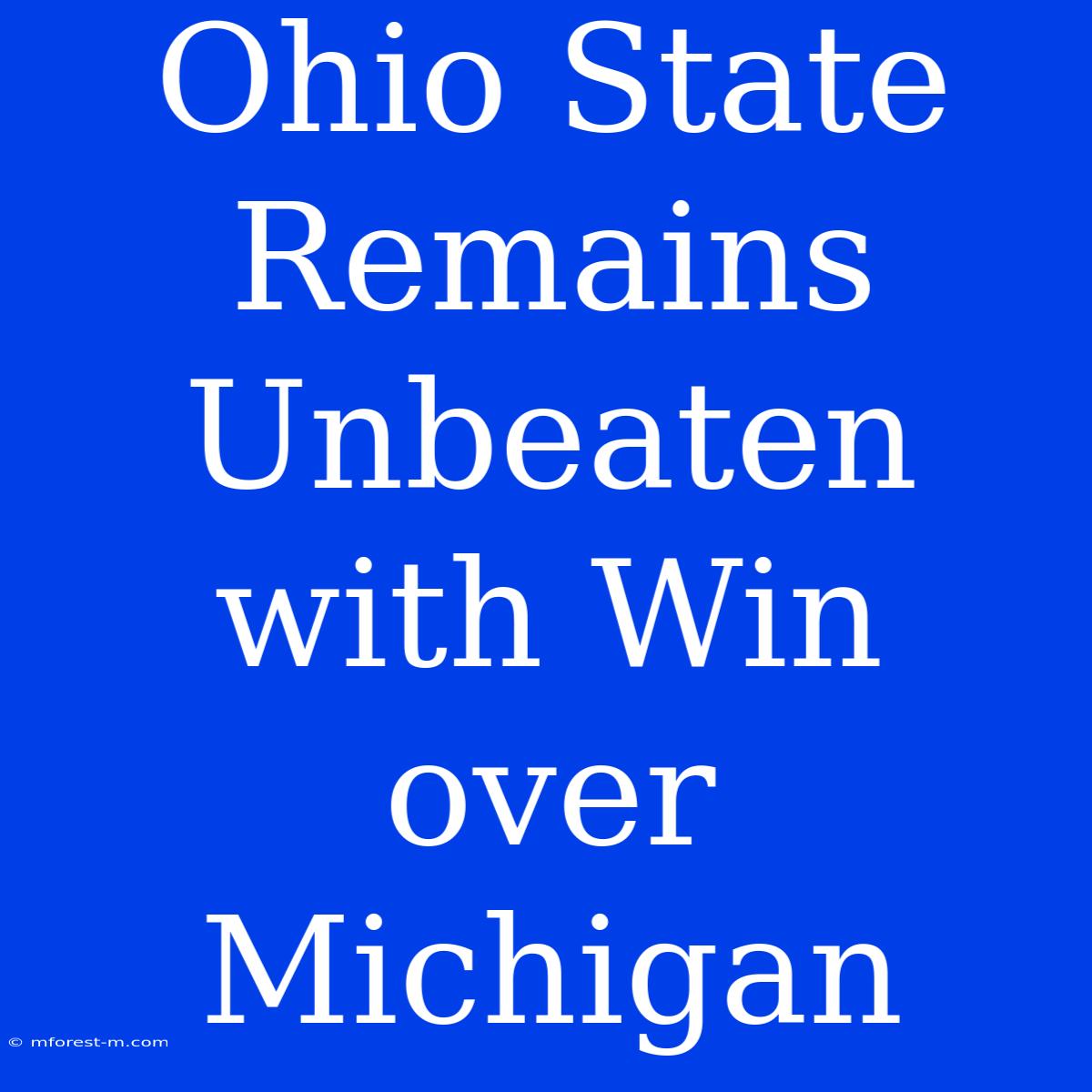 Ohio State Remains Unbeaten With Win Over Michigan 